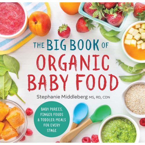 The Big Book of Organic Baby Food: Baby Purées, Finger Foods, and Toddler Meals For Every Stage (Organic Foods for Baby and Toddler)