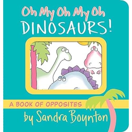 Oh My Oh My Oh Dinosaurs!: A Book of Opposites (Boynton on Board)