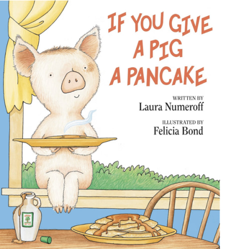 If You Give a Pig a Pancake: A Story About Cause and Effect and Following One Thing After Another