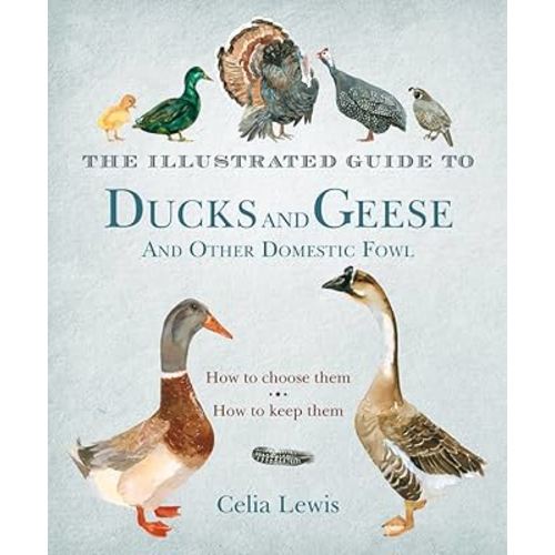 The Illustrated Guide to Ducks and Geese and Other Domestic Fowl: How To Choose Them - How To Keep Them