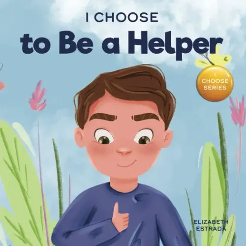 I Choose to Be a Helper: A Colorful, Picture Book About Being Thoughtful and Helpful (Teacher and Therapist Toolbox: I Choose)