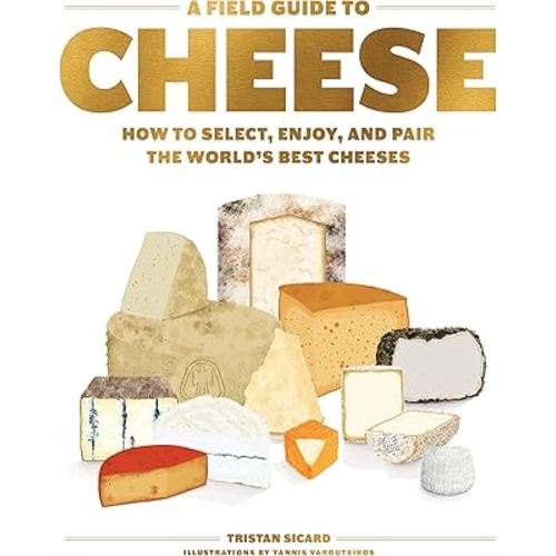 A Field Guide to Cheese: How to Select, Enjoy, and Pair the World's Best Cheeses