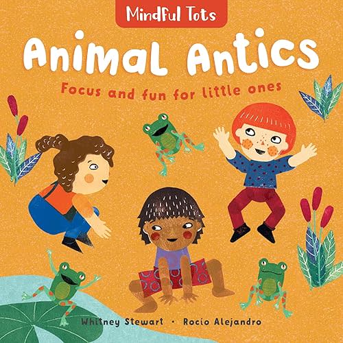 Mindful Tots: Animal Antics Board book – April 15, 2020