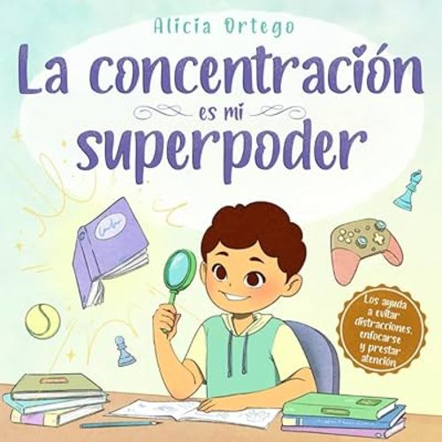 La concentración es mi superpoder: Una historia inspiradora para ayudar a los niños de entre 4 y 8 años a prestar atención, evitar distracciones y ... libros de superpoderes) (Spanish Edition)