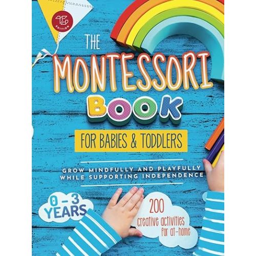 The Montessori Book for Babies and Toddlers: 200 creative activities for at-home to help children from ages 0 to 3 - grow mindfully and playfully while supporting independence (Montessori at home)