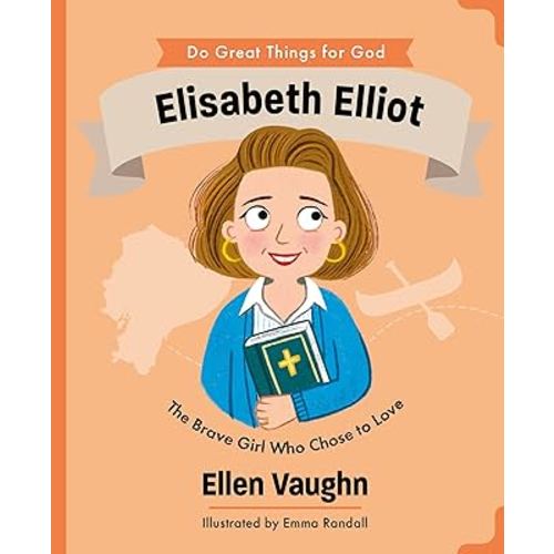 Elisabeth Elliot: The Brave Girl Who Chose to Love (An Illustrated Children’s Biography About a Missionary’s True Story of Forgiveness and Faith - For Girls & Boys Ages 4-7) (Do Great Things for God)