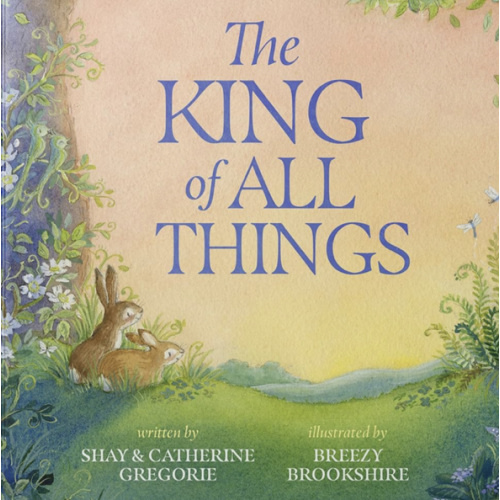 The King of All Things: A Blessing to Awaken Worship and Wonder – A Christian Children’s Board Book