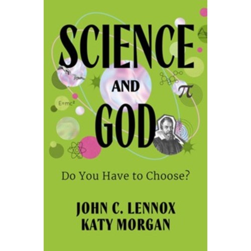 Science and God: Do You Have to Choose?: John Lennox & Katy Morgan: 9781802543728 - Christianbook.com