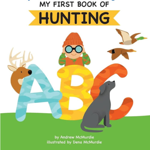 My First Book of Hunting ABC: A Rhyming Alphabet Primer for Children About Hunting and Outdoor Life
