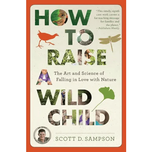 How to Raise a Wild Child: The Art and Science of Falling in Love with Nature
