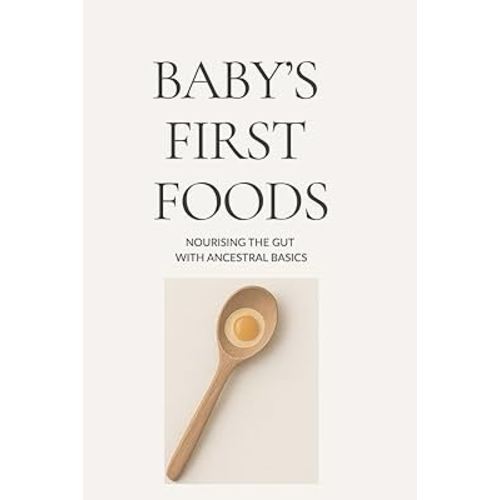 Baby's First Foods: Nourishing the Gut with Ancestral Basics