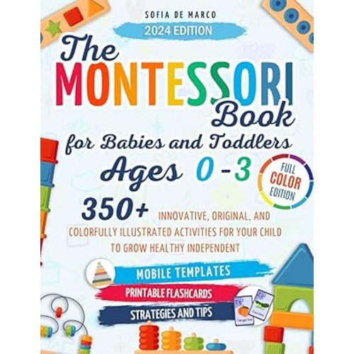 The Montessori Book for Babies and Toddlers Ages 0-3: 350+ Innovative, Original, and Colorfully Illustrated Activities for Your Child to Grow Healthy and Independent | Bonuses Included