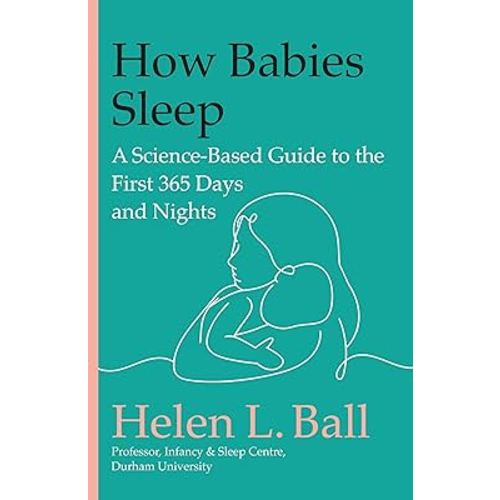 How Babies Sleep: A Science-Based Guide to the First 365 Days and Nights