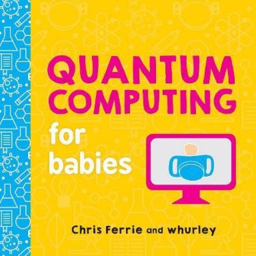 Quantum Computing for Babies - (Baby University) by Chris Ferrie & Whurley (Board Book)