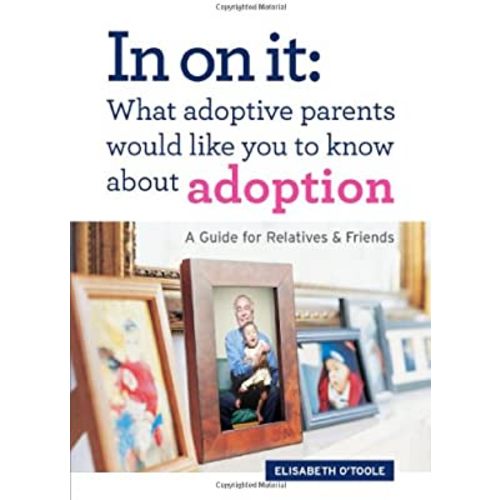 In On It: What Adoptive Parents Would Like You To Know About Adoption. A Guide for Relatives and Friends. (Mom’s Choice Award Winner)