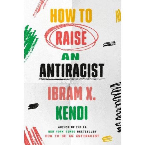 How to Raise an Antiracist - by Ibram X Kendi (Hardcover)