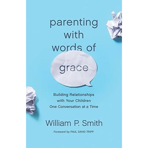 Parenting with Words of Grace: Building Relationships with Your Children One Conversation at a Time