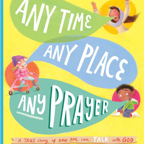 Any Time, Any Place, Any Prayer Storybook: A True Story of How You Can Talk With God (Illustrated Bible book to gift kids ages 3-6 and help them to pray) (Tales That Tell the Truth)