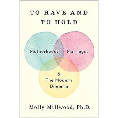 To Have and to Hold: Motherhood, Marriage, and the Modern Dilemma