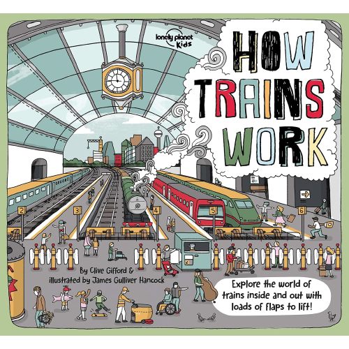 Lonely Planet Kids How Trains Work: Brilliant Facts & Lift the Flaps | Amazing Illustrations | Explore a Busy Railway Station | Golden Age of Steam to High Speed Services (How Things Work)