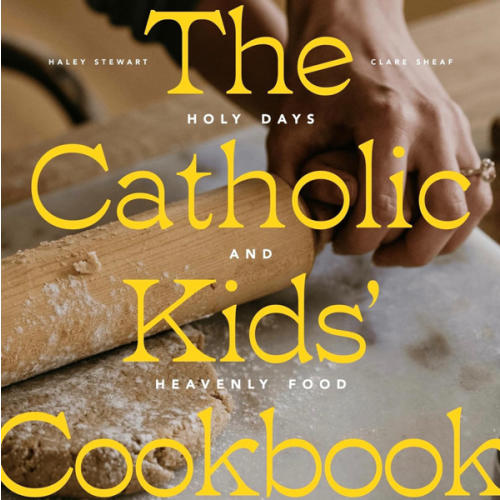 The Catholic Kids' Cookbook: Holy Days and Heavenly Food