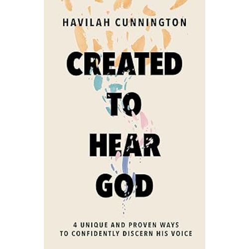 Created to Hear God: 4 Unique and Proven Ways to Confidently Discern His Voice