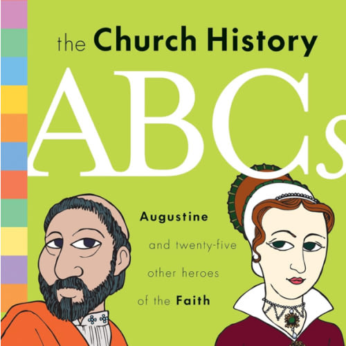 The Church History ABCs: Augustine and 25 Other Heroes of the Faith