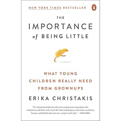 The Importance of Being Little: What Young Children Really Need from Grownups