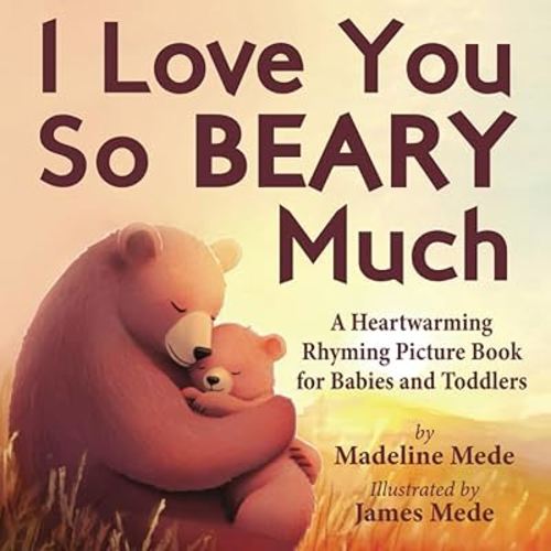 I Love You So BEARY Much: A Heartwarming Rhyming Picture Book for Babies and Toddlers