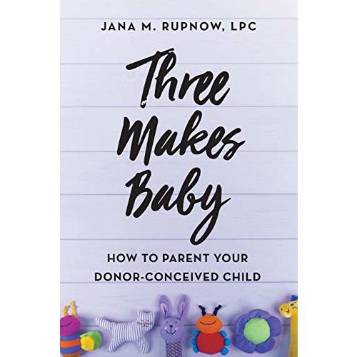Three Makes Baby: How to Parent Your Donor-Conceived Child