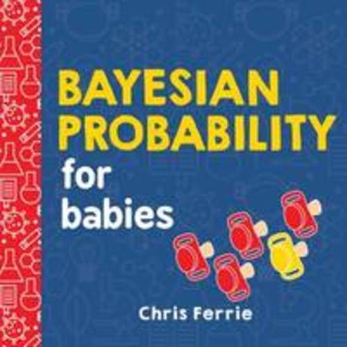 Bayesian Probability for Babies by Chris Ferrie | Board book | 2019 | Sourcebooks, Incorporated | 9781492680796 | Biblio