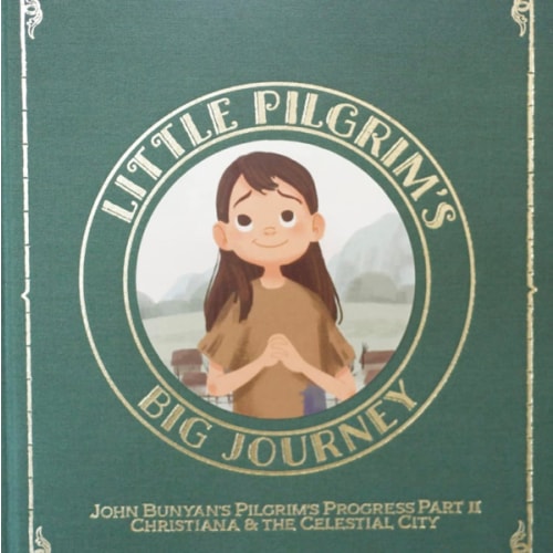 Little Pilgrim's Big Journey, Part II: Christiana & The Celestial City (The Pilgrim's Progress Fully Illustrated for Kids)