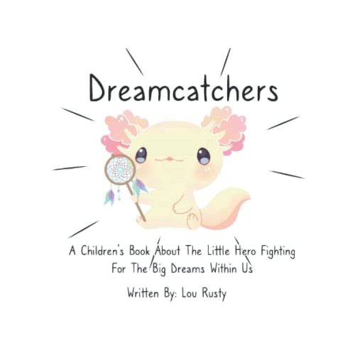 Dreamcatchers: A Children's Book About The Little Hero Fighting For The Big Dreams Within Us