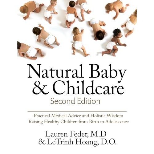 Natural Baby and Childcare, Second Edition: Practical Medical Advice & Holistic Wisdom for Raising Healthy Children from Birth to Adolescence