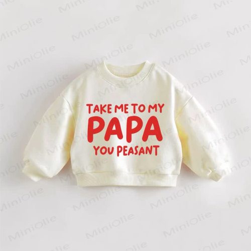 TAKE ME TO MY PAPA YOU PEASANT Baby Toddler Cream Sweatshirt