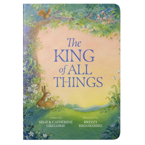 The King of All Things: A Blessing to Awaken Worship and Wonder – A Christian Children’s Board Book