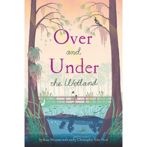 Over and Under the Wetland - by Kate Messner (Hardcover)
