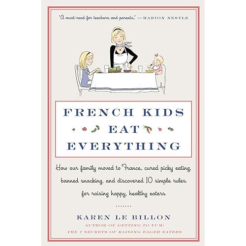 French Kids Eat Everything: How Our Family Moved to France, Cured Picky Eating, Banned Snacking, and Discovered 10 Simple Rules for Raising Happy, Healthy Eaters