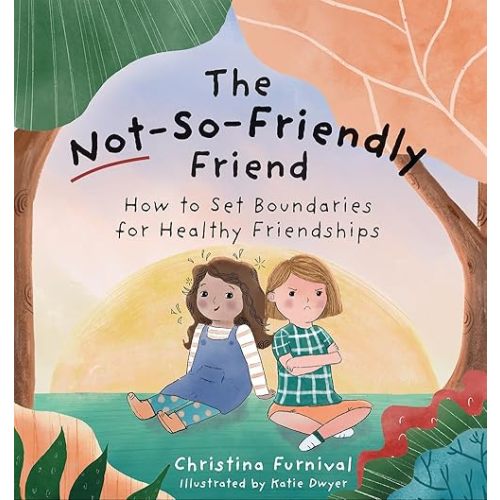 The Not-So-Friendly Friend: How To Set Boundaries for Healthy Friendships (Capable Kiddos) Hardcover – September 14, 2021