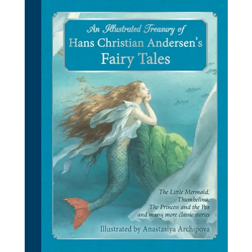 An Illustrated Treasury of Hans Christian Andersen's Fairy Tales: The Little Mermaid, Thumbelina, The Princess and the Pea and many more classic stories (Classic European Fairytales)