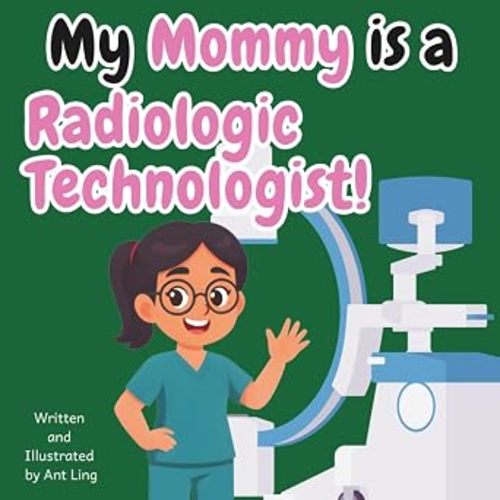 My Mommy Is A Radiologic Technologist!: Educational Children’s Picture Book About Real Medical Careers In Allied Healthcare Professions (The Antling ... Professionals (Careers for Kids Ages 2-6))