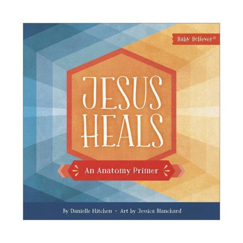 Jesus Heals - (Baby Believer) by Danielle Hitchen (Board Book)