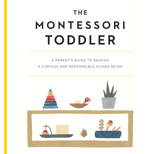 The Montessori Toddler: A Parent's Guide to Raising a Curious and Responsible Human Being (The Parents' Guide to Montessori, 1)