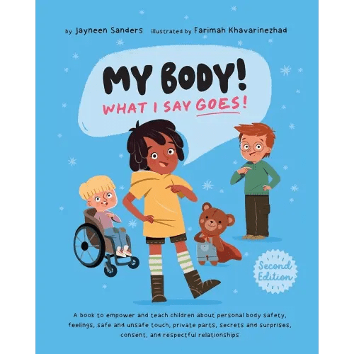 My Body! What I Say Goes! 2nd Edition: Teach children about body safety, safe and unsafe touch, private parts, consent, respect, secrets and surprises