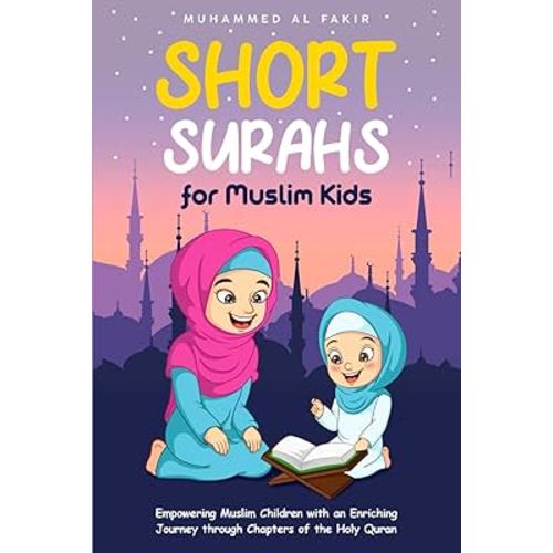 Short Surahs for Muslim Kids: Empowering Muslim Children with an Enriching Journey through Chapters of the Holy Quran (The Islamic Spiritual Journey Series)