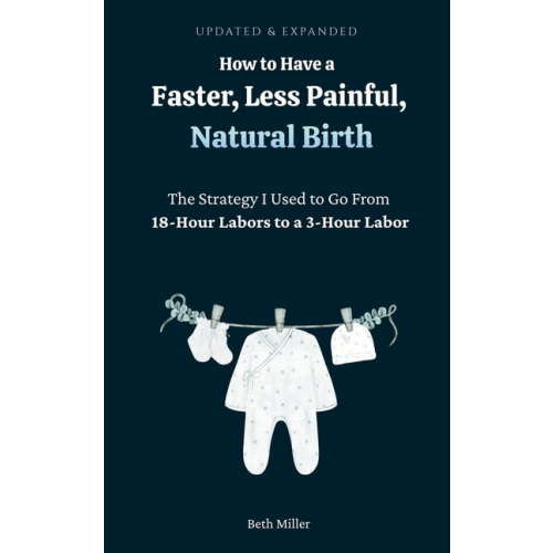 How to Have a Faster, Less Painful Natural Birth: The Strategy I used to Go From 18-Hour Labors to a 3-Hour Labor, (Paperback)