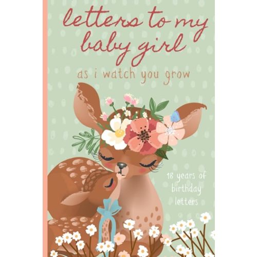 Letters To My Baby Girl As I Watch You Grow: Birthday Letter Prompt Journal, A Thoughtful Gift For New Mothers & Parents. Write Memories Now, Read ... Time Capsule Keepsake Forever. Deer, Green. Hardcover – September 8, 2023