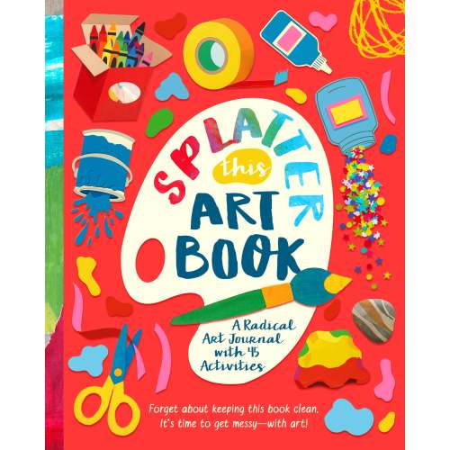 Splatter This Art Book! A Radical Journal with 45 Activities