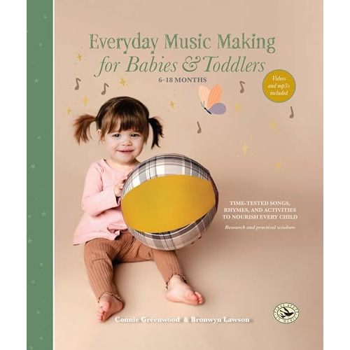 Everyday Music Making for Babies and Toddlers (6–18 months): Time-Tested Songs, Rhymes, and Activities to Nourish Every Child (First Steps in Music series)