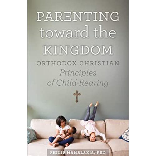 Parenting Toward the Kingdom: Orthodox Christian Principles of Child-Rearing